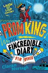 Book cover of Prom King: The Fincredible Diary of Fin Spencer by Ciaran Murtagh