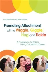 Book cover of Promoting Attachment With a Wiggle, Giggle, Hug and Tickle by Fiona Brownlee