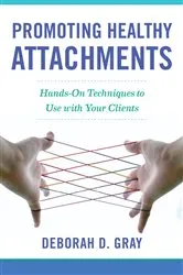 Book cover of Promoting Healthy Attachments: Hands-on Techniques to Use with Your Clients by Deborah D. Gray
