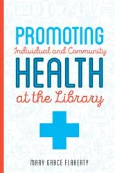 Book cover of Promoting Individual and Community Health at the Library by Mary Grace Flaherty