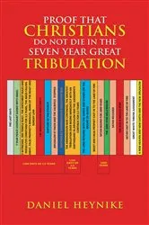 Book cover of PROOF THAT CHRISTIANS DO NOT DIE IN THE SEVEN YEAR GREAT TRIBULATION by Daniel Heynike