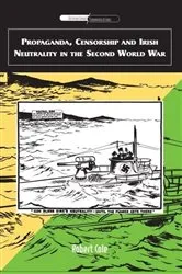Book cover of Propaganda, Censorship and Irish Neutrality in the Second World War by Robert Cole