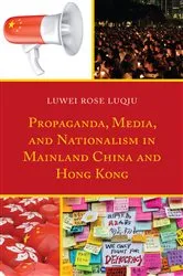 Book cover of Propaganda, Media, and Nationalism in Mainland China and Hong Kong by Lu Wei Rose Luqiu