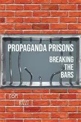 Book cover of Propaganda Prisons by Tom Rizzi