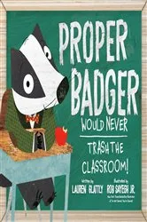 Book cover of Proper Badger Would Never Trash the Classroom! by Lauren Glattly