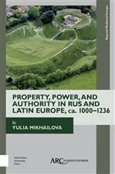 Book cover of Property, Power, and Authority in Rus and Latin Europe, ca. 1000–1236 by Yulia Mikhailova