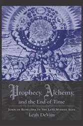 Book cover of Prophecy, Alchemy, and the End of Time by Leah DeVun