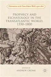Book cover of Prophecy and Eschatology in the Transatlantic World, 1550−1800 by Andrew Crome