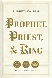 Book cover of Prophet, Priest, & King by R. Albert Mohler Jr.