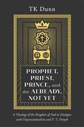 Book cover of Prophet, Priest, Prince, and the Already, Not Yet by TK Dunn