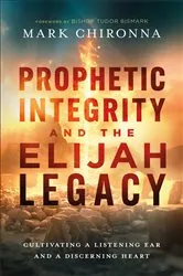 Book cover of Prophetic Integrity and the Elijah Legacy by Mark Chironna