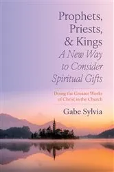 Book cover of Prophets, Priests, and Kings: A New Way to Consider Spiritual Gifts by Gabe Sylvia