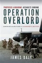 Book cover of Proposed Airborne Assaults during Operation Overlord by James Daly