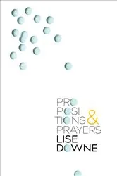 Book cover of Propositions and Prayers by Lise Downe