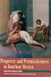 Book cover of Propriety and Permissiveness in Bourbon Mexico by Juan Pedro Viqueira Alban