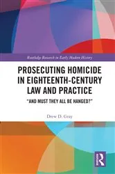 Book cover of Prosecuting Homicide in Eighteenth-Century Law and Practice by Drew D. Gray