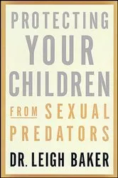 Book cover of Protecting Your Children from Sexual Predators by Leigh Baker