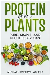 Book cover of Protein From Plants - Pure Simple and Deliciously Vegan by Michael Kwakye MD CPT