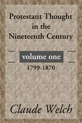 Book cover of Protestant Thought in the Nineteenth Century, Volume 1 by Claude Welch