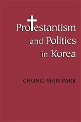 Book cover of Protestantism and Politics in Korea by Chung-shin Park