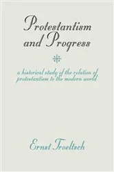 Book cover of Protestantism and Progress by Ernst Troeltsch