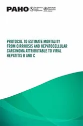 Book cover of Protocol to estimate mortality from cirrhosis and hepatocellular carcinoma attributable to viral hepatitis B and C by Pan American Health Organization; World Health Organization; International Agency for Research on Cancer