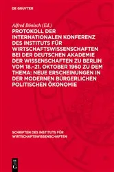 Book cover of Protokoll der Internationalen Konferenz des Instituts für Wirtschaftswissenschaften bei der Deutschen Akademie der Wissenschaften zu Berlin vom 18.–21. Oktober 1960 zu dem Thema: Neue Erscheinungen in der modernen bürgerlichen politischen Ökonomie by Alfred Bönisch