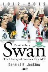 Book cover of Proud to Be a Swan - The History of Swansea City Afc 1912-2012 by Unknown