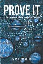 Book cover of PROVE IT; A Climate Revelation for People Just Like You! by John B. Hawkins