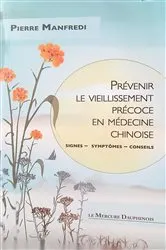 Book cover of Prévenir le vieillissement précoce en médecine chinoise - Signes - Symptômes - Conseils by Pierre Manfredi