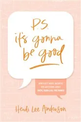 Book cover of P.S. It’s Gonna Be Good by Heidi Lee Anderson