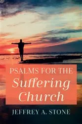 Book cover of Psalms for the Suffering Church by Jeffrey A. Stone