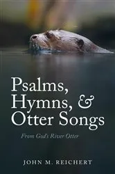 Book cover of Psalms, Hymns, & Otter Songs by John M. Reichert