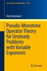 Book cover of Pseudo-Monotone Operator Theory for Unsteady Problems with Variable Exponents by Alex Kaltenbach