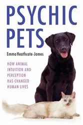 Book cover of Psychic Pets - How Animal Intuition and Perception Has Changed Human Lives by Emma Heathcote James