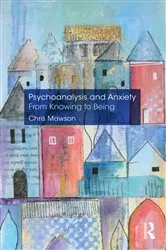 Book cover of Psychoanalysis and Anxiety: From Knowing to Being by Chris Mawson