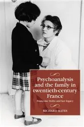 Book cover of Psychoanalysis and the family in twentieth-century France by Richard Bates