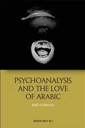 Book cover of Psychoanalysis and the Love of Arabic by Nadia Bou Ali