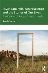Book cover of Psychoanalysis, Neuroscience and the Stories of Our Lives by Sarah Sutton