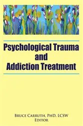 Book cover of Psychological Trauma and Addiction Treatment by Bruce Carruth