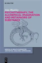Book cover of Psychotherapy, the Alchemical Imagination and Metaphors of Substance by Alan Bleakley