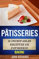 Book cover of Pâtisseries: 25 incroyables recettes de pâtisserie (Baking) by John Richards
