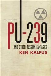 Book cover of PU-239 and Other Russian Fantasies by Ken Kalfus