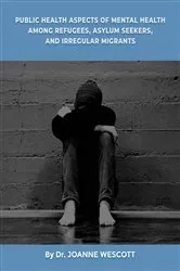 Book cover of Public Health Aspects Of Mental Health Among Refugees, Asylum Seekers, And Irregullar Migrants by Dr. Joanne Wescott