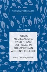 Book cover of Public Medievalists, Racism, and Suffrage in the American Women’s College by Mary Dockray-Miller