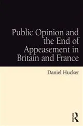 Book cover of Public Opinion and the End of Appeasement in Britain and France by Daniel Hucker