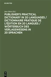 Book cover of Publisher's Practical Dictionary in 20 Languages / Dictionnaire pratique de l'édition en 20 langues / Wörterbuch des Verlagswesens in 20 Sprachen (3rd ed.) by Imre Móra