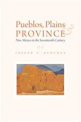 Book cover of Pueblos, Plains, and Province by Joseph P. Sánchez