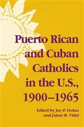 Book cover of Puerto Rican and Cuban Catholics in the U.S., 1900-1965 by Jay P. Dolan