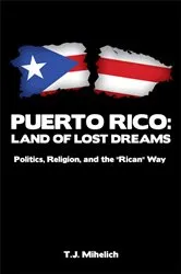Book cover of Puerto Rico: Land of Lost Dreams by T.J. Mihelich